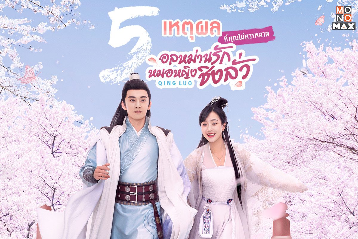 5 เหตุผลที่ไม่ควรพลาดซีรีส์ Qing Luo อลหม่านรักหมอหญิงชิงลั่ว