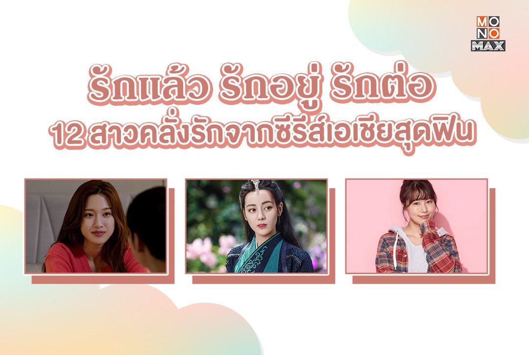 "รักแล้ว รักอยู่ รักต่อ" พบ 12 สาวคลั่งรักจากซีรีส์เอเชียสุดฟิน