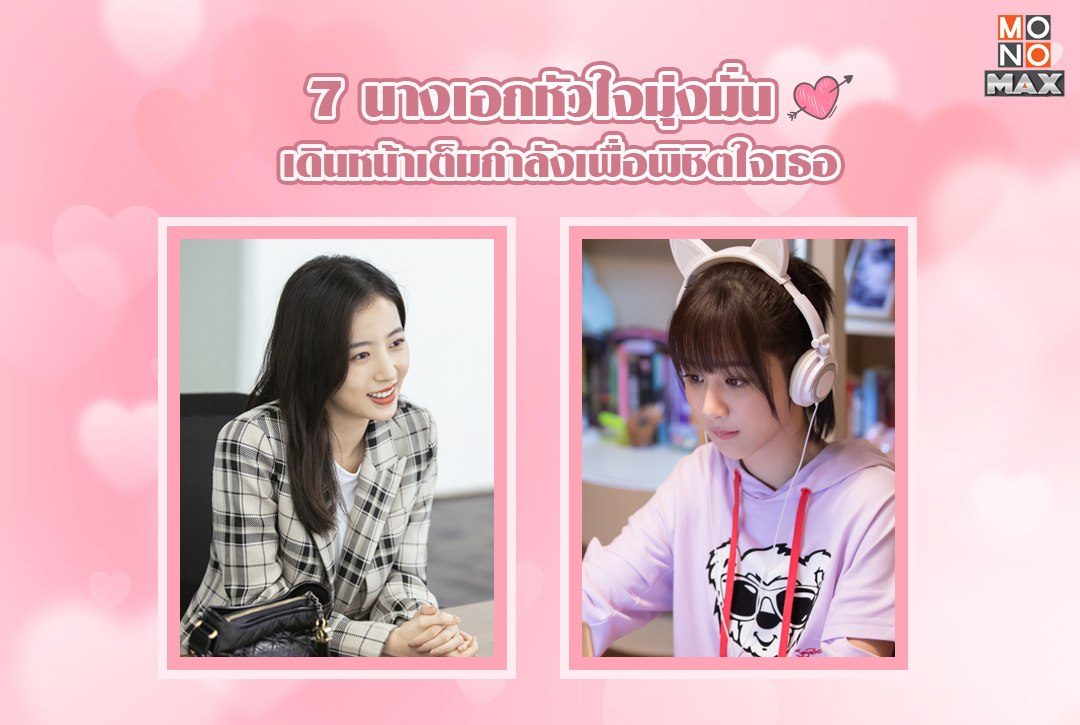 7 นางเอกหัวใจมุ่งมั่น เดินหน้าเต็มกำลังเพื่อพิชิตใจเธอ