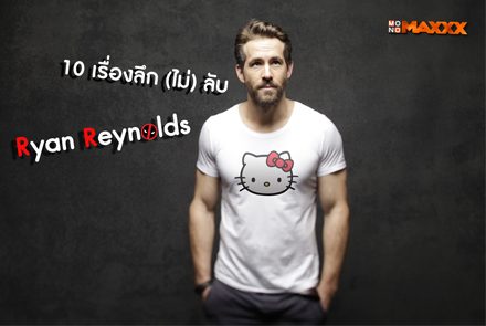 10 เรื่องลึก (ไม่) ลับของ ไรอัน เรย์โนลด์