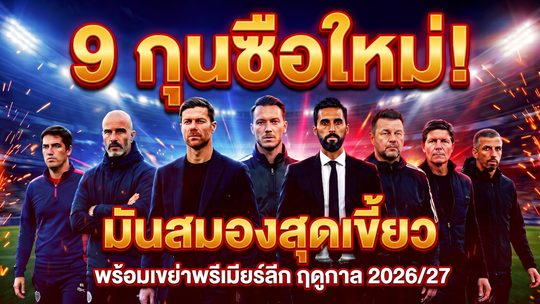 9 กุนซือใหม่! มันสมองสุดเขี้ยว พร้อมเขย่าพรีเมียร์ลีก ฤดูกาล 2026/27