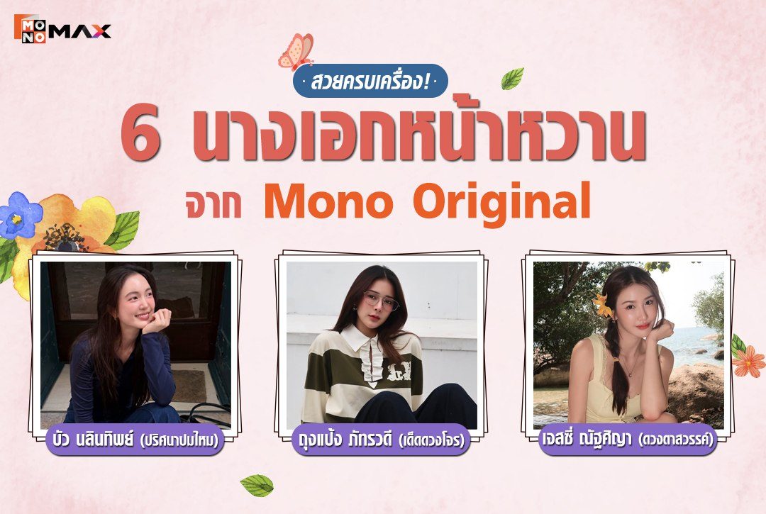สวยครบเครื่อง! 6 นางเอกหน้าหวานจาก Mono Original ฝีมือโดดเด่นจนต้องยกนิ้วให้