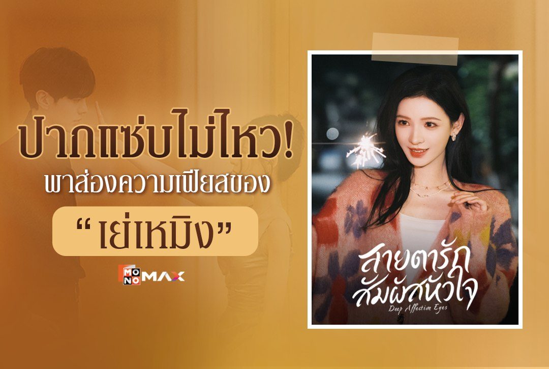 ปากแซ่บไม่ไหว! พาส่องความเฟียสของ "เย่เหมิง" จากซีรีส์จีน 'สายตารัก สัมผัสหัวใจ Deep Affection Eyes'