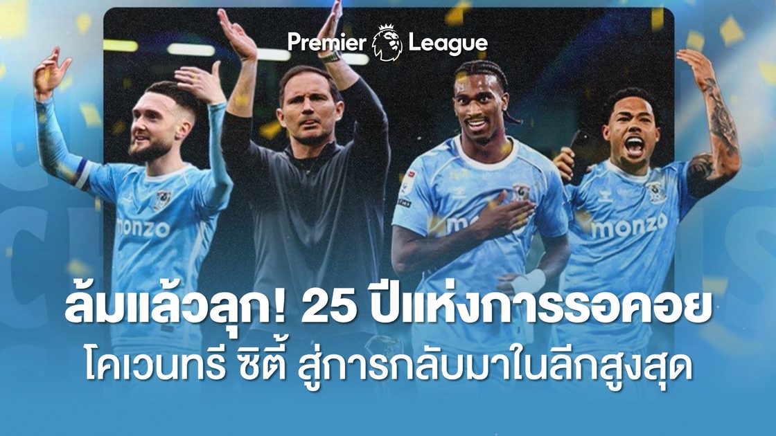 ล้มแล้วลุก! 25 ปีแห่งการรอคอยของโคเวนทรี ซิตี้ สู่การกลับมาผงาดในลีกสูงสุด