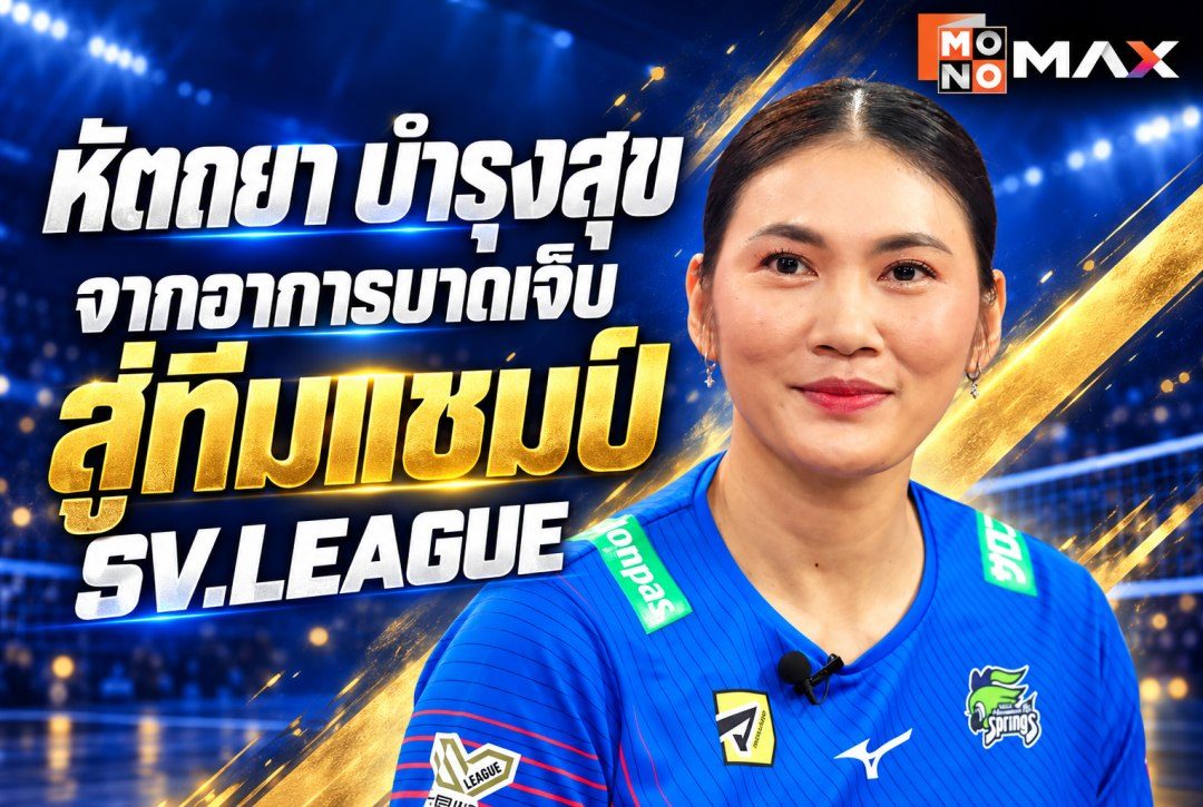 หัตถยา บำรุงสุข จากอาการบาดเจ็บสู่ทีมแชมป์ SV.LEAGUE