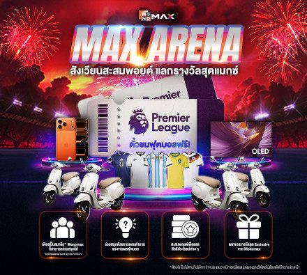 MAX ARENA สังเวียนเกมสะสมพอยต์ แลกรางวัลสุดแมกซ์ !