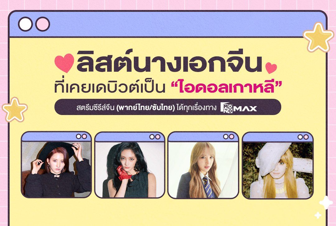 เปิดลิสต์! นางเอกจีนที่เคยเดบิวต์เป็น "ไอดอลเกาหลี"