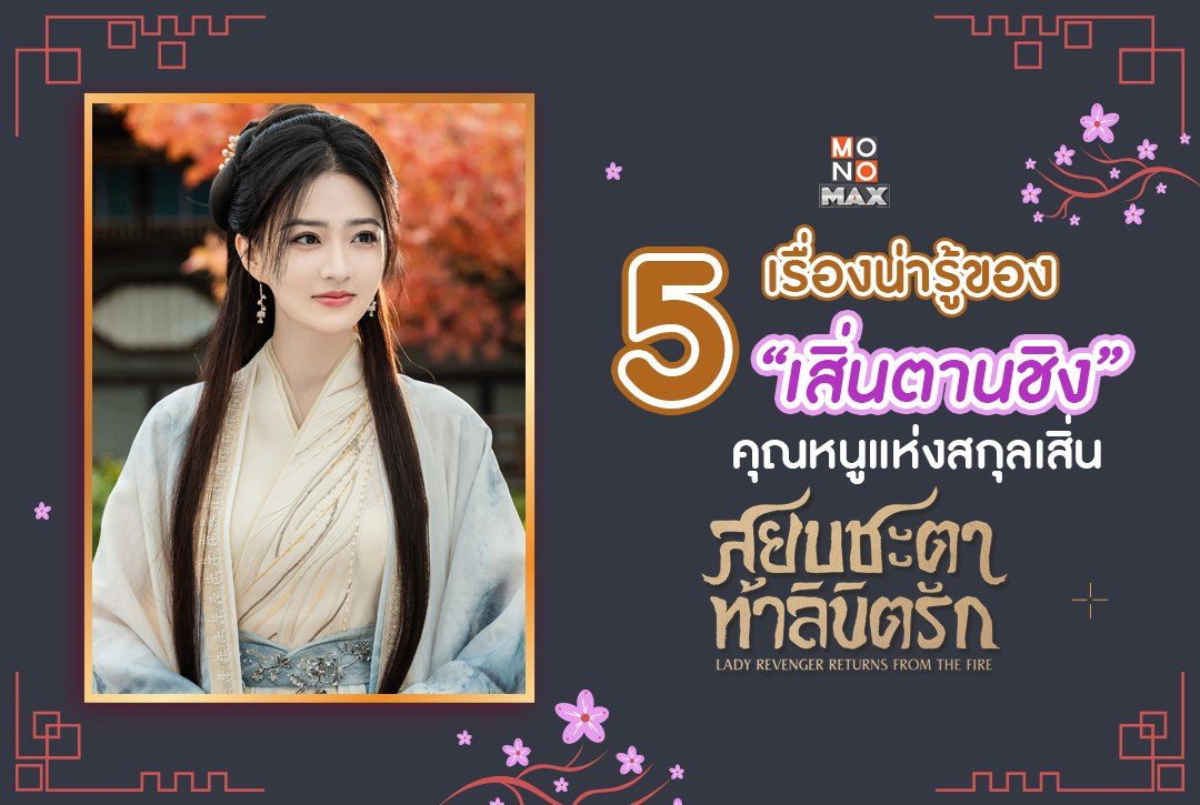 5 เรื่องน่ารู้ของ "เสิ่นตานชิง" คุณหนูแห่งสกุลเสิ่นจากซีรีส์จีน สยบชะตาท้าลิขิตรัก Lady Revenger Returns from the Fire