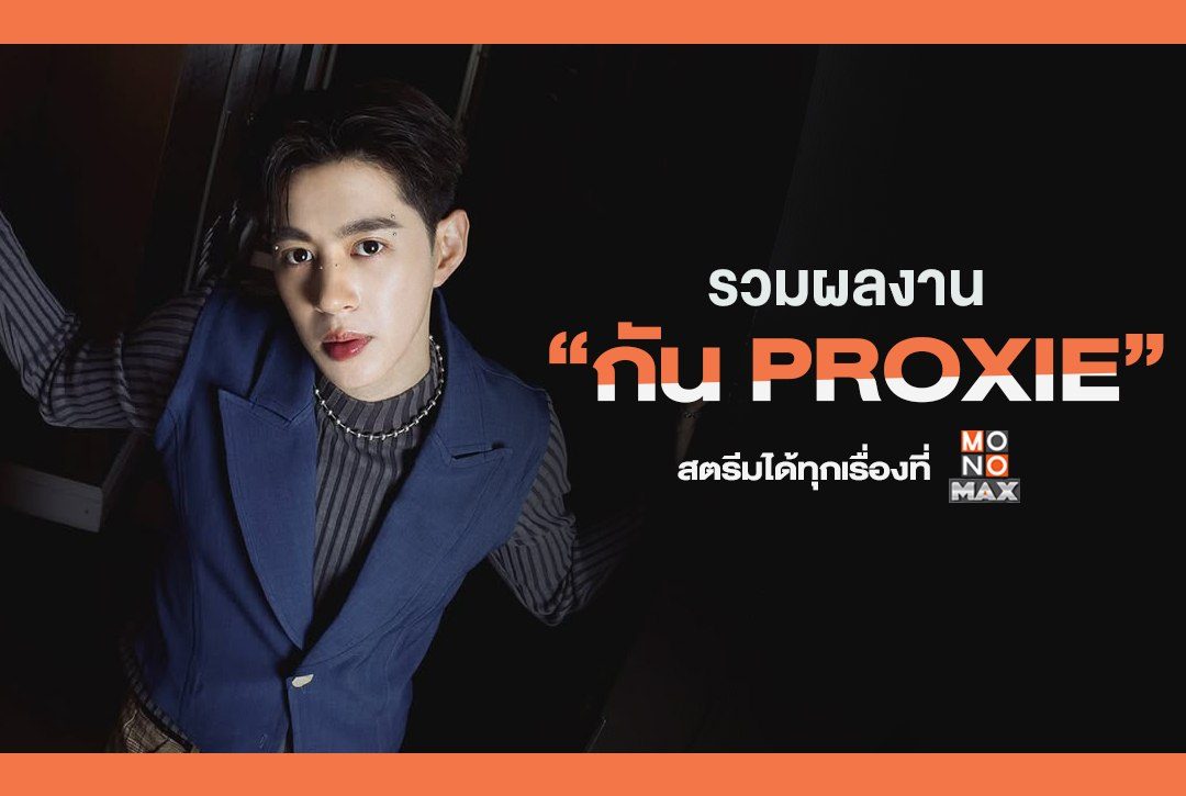 รวมผลงานห้ามพลาดชม! "กัน PROXIE" สตรีมได้ทุกเรื่องที่ Monomax