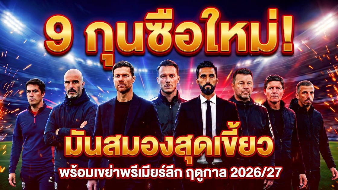 9 กุนซือใหม่! มันสมองสุดเขี้ยว พร้อมเขย่าพรีเมียร์ลีก ฤดูกาล 2026/27