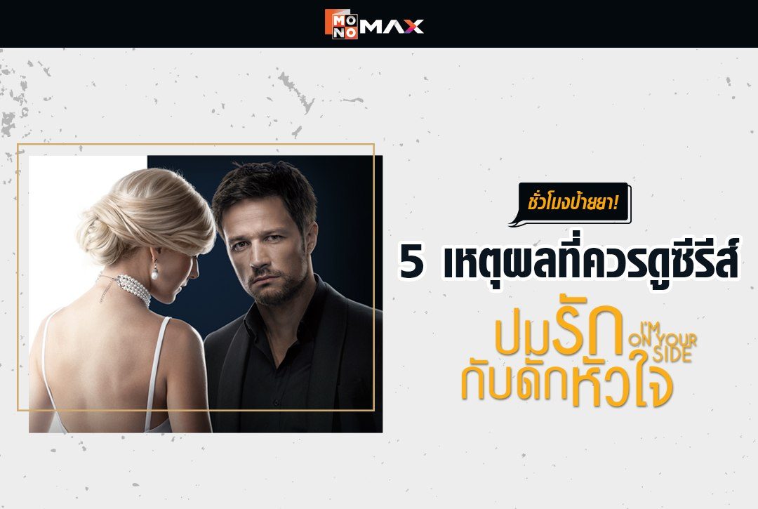 ชั่วโมงป้ายยา! ตามมาดู 5 เหตุผลที่ควรดูซีรีส์ "ปมรัก กับดักหัวใจ I'm on Your Side"