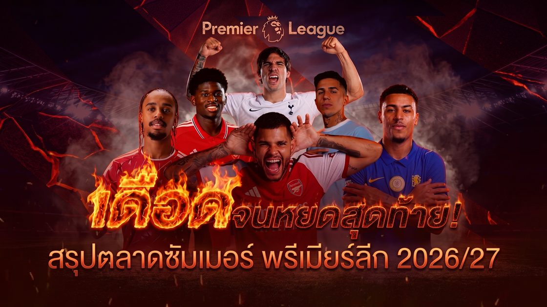 เดือดจนหยดสุดท้าย! สรุปตลาดซัมเมอร์ พรีเมียร์ลีก ฤดูกาล 2026/27