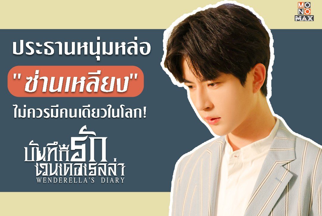 ประธานหนุ่มหล่อ "ซ่านเหลียง" ไม่ควรมีคนเดียวในโลก! จากซีรีส์จีน "บันทึกรักเวนเดอเรลล่า Wenderella's Diary"