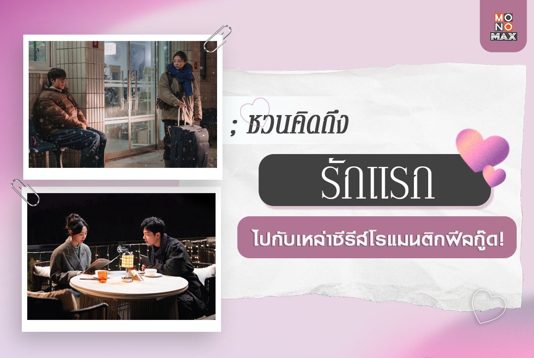 ชวนคิดถึง "รักแรก" ไปกับเหล่าซีรีส์โรแมนติกฟีลกู๊ด!
