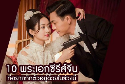 10 พระเอกซีรีส์จีนที่อยากกักตัวอยู่ด้วยในช่วงนี้ 