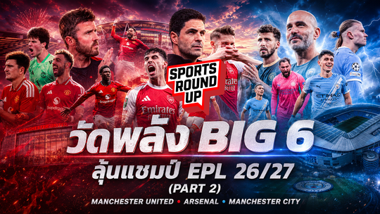 สปอร์ต ราวด์อัพ EP.15 | วัดพลัง Big 6 ลุ้นแชมป์ EPL 26/27 (Part 2)