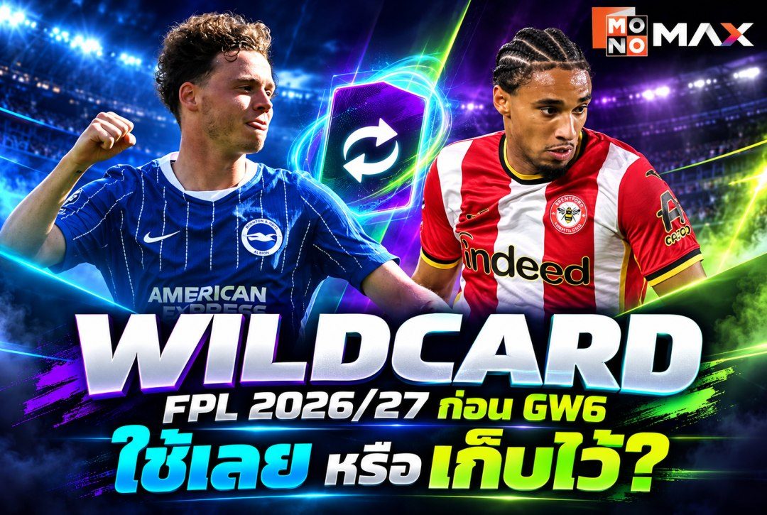 Wildcard FPL 2026/27 ก่อน GW6 ควรใช้เลยหรือเก็บไว้?