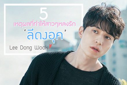 5 เหตุผลที่ทำให้สาวๆหลงรัก"ลีดงอุค" ❤️